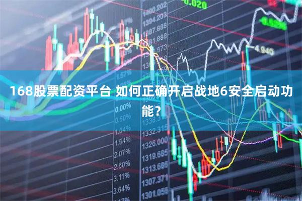 168股票配资平台 如何正确开启战地6安全启动功能？